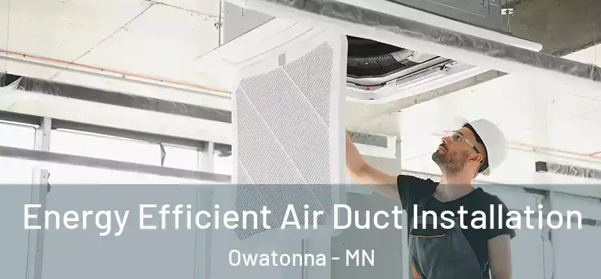 Energy Efficient Air Duct Installation Owatonna - MN